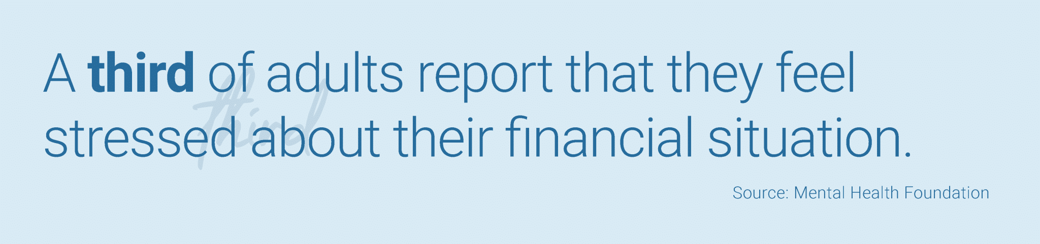 A third of adults report that they feel stressed about their financial situation. Source: Mental Health Foundation